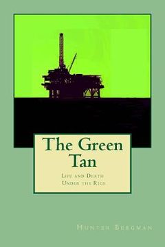 portada The Green Tan: Life and death under the rigs (en Inglés)