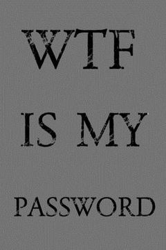 portada Wtf Is My Password: Keep track of usernames, passwords, web addresses in one easy & organized location - Gray Cover (en Inglés)