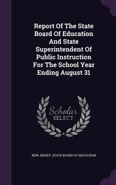 portada Report Of The State Board Of Education And State Superintendent Of Public Instruction For The School Year Ending August 31 (en Inglés)