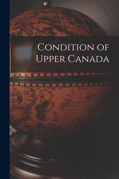 portada Condition of Upper Canada [microform] (en Inglés)