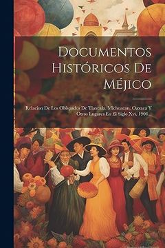 portada Documentos Históricos de Méjico: Relacion de los Obispados de Tlaxcala, Michoacan, Oaxaca y Otros Lugares en el Siglo Xvi. 1904.
