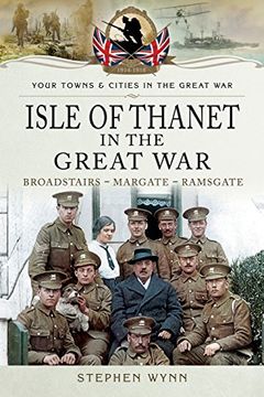 portada Isle of Thanet in the Great War: Broadstairs – Margate – Ramsgate (Towns & Cities in the Great War)