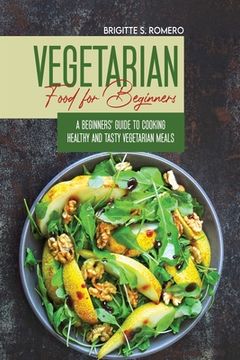 portada Vegetarian Food For Beginners: A Beginner's guide to Cooking Healthy and Tasty Vegetarian Meals.