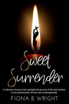 portada Sweet Surrender: A collection of poems that explores the journey of life with freedom to love passionately, fiercely and unapologetical