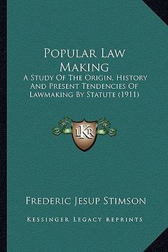 portada popular law making: a study of the origin, history and present tendencies of lawmaking by statute (1911) (en Inglés)