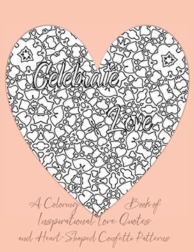 portada Celebrate Love: A Coloring Book of Inspirational Love Quotes and Heart-Shaped Confetti Patterns (en Inglés)