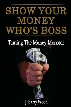portada Show Your Money Who's Boss: Taming The Money Monster (en Inglés)