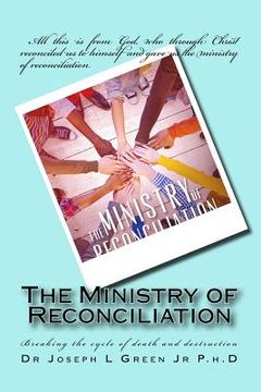 portada The Ministry of Reconciliation: Breaking the cycle of death and destruction (en Inglés)