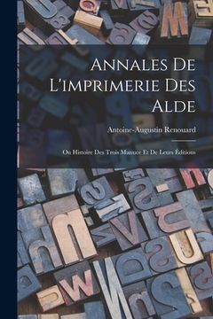 portada Annales De L'imprimerie Des Alde: Ou Histoire Des Trois Manuce Et De Leurs Éditions (en Francés)