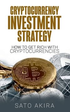 portada Cryptocurrency Investment Strategy: How To Get Rich With Cryptocurrencies (en Inglés)
