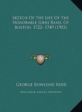 portada sketch of the life of the honorable john read, of boston, 17sketch of the life of the honorable john read, of boston, 1722- 1749 (1903) 22- 1749 (1903 (en Inglés)