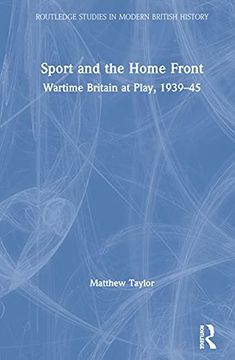 portada Sport and the Home Front: Wartime Britain at Play, 1939-45 (Routledge Studies in Modern British History) (in English)