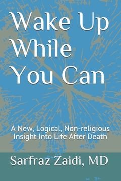 portada Wake Up While You Can: A New, Logical, Non-religious Insight Into Life After Death (en Inglés)