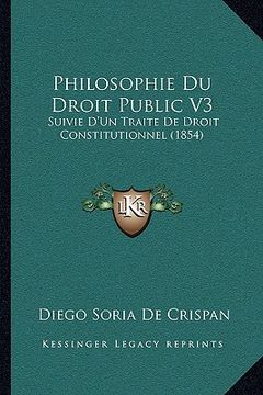 portada Philosophie Du Droit Public V3: Suivie D'Un Traite De Droit Constitutionnel (1854) (in French)