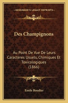 portada Des Champignons: Au Point De Vue De Leurs Caracteres Usuels, Chimiques Et Toxicologiques (1866) (en Francés)