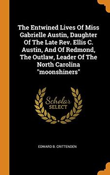 portada The Entwined Lives of Miss Gabrielle Austin, Daughter of the Late Rev. Ellis c. Austin, and of Redmond, the Outlaw, Leader of the North Carolina "Moonshiners" (en Inglés)