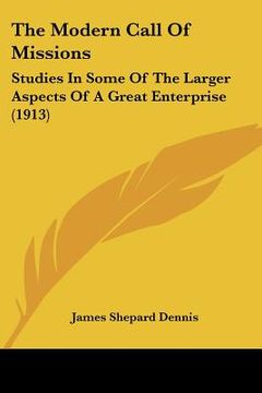portada the modern call of missions: studies in some of the larger aspects of a great enterprise (1913) (en Inglés)