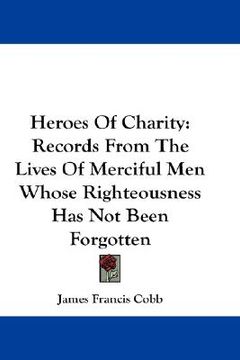 portada heroes of charity: records from the lives of merciful men whose righteousness has not been forgotten (in English)