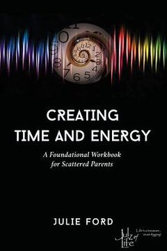 portada Creating Time and Energy: A Foundational Workbook for Scattered Parents (en Inglés)