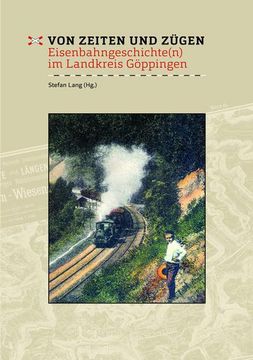 portada Von Zeiten und Zügen: Eisenbahngeschichte(N) im Landkreis Göppingen (Veröffentlichungen des Kreisarchivs Göppingen) (en Alemán)