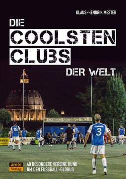 portada Die Coolsten Clubs der Welt: 40 Besondere Vereine Rund um den Fußball-Globus (en Alemán)