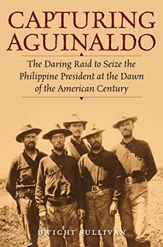 portada Capturing Aguinaldo: The Daring Raid to Seize the Philippine President at the Dawn of the American Century (en Inglés)