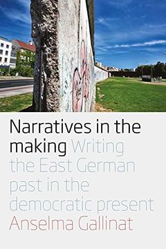 portada Narratives in the Making: Writing the East German Past in the Democratic Present
