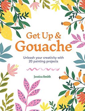 portada Get up & Gouache: Unleash Your Creativity With 20 Painting Projects (en Inglés)