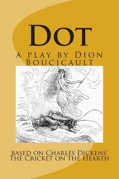 portada Dot a play by Dion Boucicault: based on Charles Dickens' The Cricket on the Hearth (en Inglés)