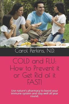 portada Cold and Flu: How to Prevent It or Get Rid of It Fast!: Use Nature (en Inglés)
