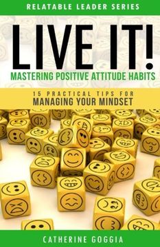 portada LIVE IT! Mastering Positive Attitude Habits: 15 Practical Tips For Managing Your Mind Set (Relatable Leader Series) (Volume 1)