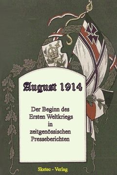 portada August 1914: Der Beginn des Ersten Weltkriegs - in zeitgenössischen Presseberichten - eine packende, ergreifende und authentische C (en Alemán)