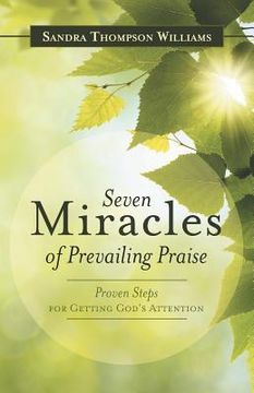 portada Seven Miracles of Prevailing Praise: Proven Steps for Getting God's Attention (en Inglés)