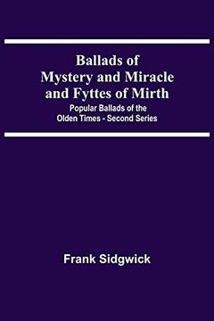 portada Ballads of Mystery and Miracle and Fyttes of Mirth; Popular Ballads of the Olden Times - Second Series (en Inglés)