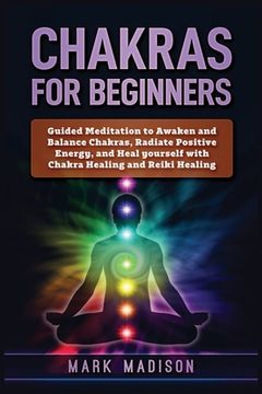 portada Chakras for Beginners: Guided Meditation to Awaken and Balance Chakras, Radiate Positive Energy and Heal Yourself with Chakra Healing and Rei (en Inglés)