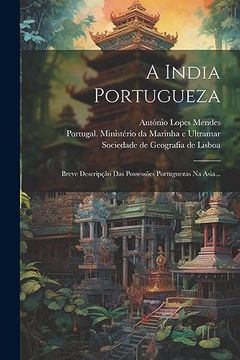 portada A India Portugueza: Breve Descripção das Possessões Portuguezas na Asia. (in Portuguese)