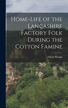 portada Home-Life of the Lancashire Factory Folk During the Cotton Famine (en Inglés)
