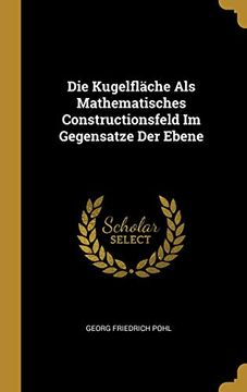 portada Die Kugelfläche ALS Mathematisches Constructionsfeld Im Gegensatze Der Ebene (en Alemán)