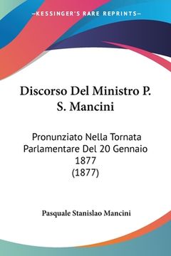 portada Discorso Del Ministro P. S. Mancini: Pronunziato Nella Tornata Parlamentare Del 20 Gennaio 1877 (1877) (in Italian)