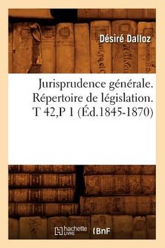 portada Jurisprudence Générale. Répertoire de Législation. T 42, P 1 (Éd.1845-1870) (in French)