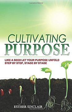 portada Cultivating Purpose: Like a Seed let Your Purpose Unfold Step by Step, Stage by Stage (en Inglés)