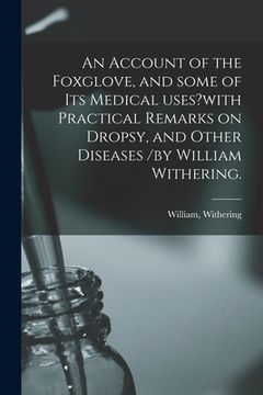 portada An Account of the Foxglove, and Some of Its Medical Uses?with Practical Remarks on Dropsy, and Other Diseases /by William Withering. (en Inglés)