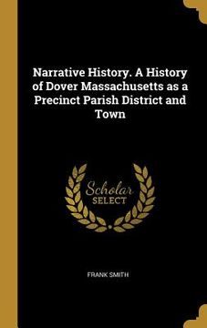portada Narrative History. A History of Dover Massachusetts as a Precinct Parish District and Town
