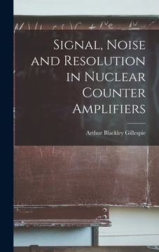 portada Signal, Noise and Resolution in Nuclear Counter Amplifiers (in English)