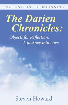 portada The Darien Chronicles: Objects for Reflection, A journey into Love: Part One - In The Beginning (en Inglés)