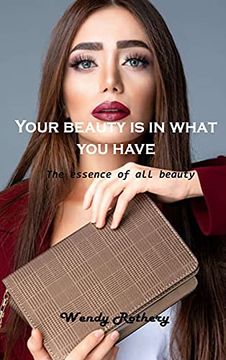 portada Your Beauty is in What you Have: The Essence of all Beauty (en Inglés)