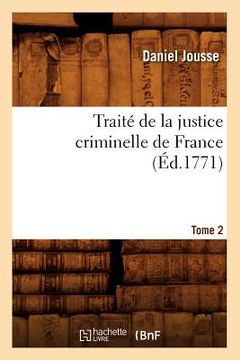 portada Traité de la Justice Criminelle de France. Tome 2 (Éd.1771) (en Francés)