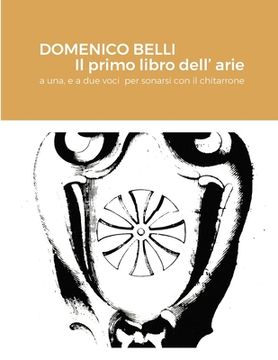 portada DOMENICO BELLI Il primo libro dell'arie: a una, e a due voci per sonarsi con il chitarrone (in Italian)