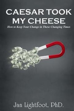 portada Caesar Took My Cheese: How to Keep Your Change in These Changing Times (en Inglés)