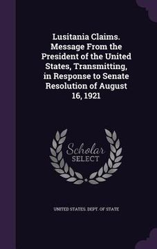 portada Lusitania Claims. Message From the President of the United States, Transmitting, in Response to Senate Resolution of August 16, 1921 (en Inglés)
